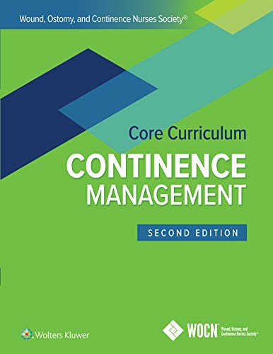 Wound, Ostomy and Continence Nurses Society Core Curriculum: Continence Management Wound, Ostomy and Continence Nurses Society Core Curriculum: Continence Management