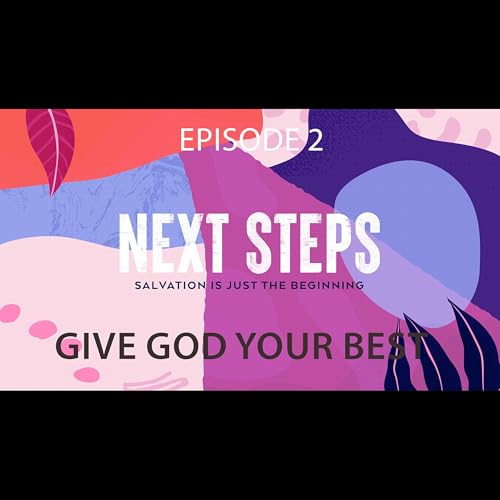 Next-Steps EP2 - Give God Your Best