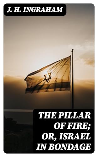 The Pillar of Fire; or, Israel in Bondage