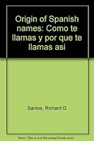 Origin of Spanish names: Como te llamas y por que te llamas asi B0006E6CHU Book Cover
