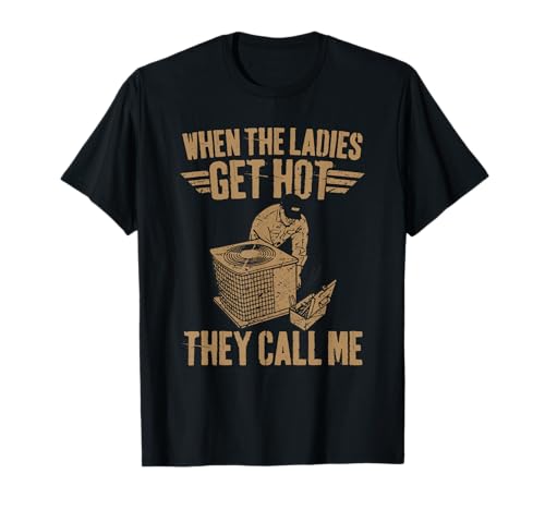 HVAC Funny - When The Ladies Get Hot They Call Me T-Shirt