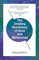 The Dividing Worldviews of Jesus and Muhammad 1490868623 Book Cover