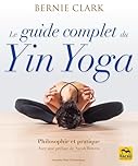 Le guide complet du Yin Yoga: Philosophie et pratique