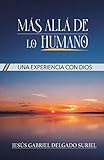 Mas allá de lo humano: Una experiencia con Dios (Spanish Edition)