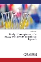 Study of complexes of a heavy metal with biological ligands 3659797030 Book Cover