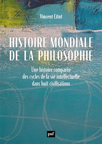 Histoire mondiale de la philosophie: Une histoire comparée des cycles de la vie intellectuelle dans huit civilisations