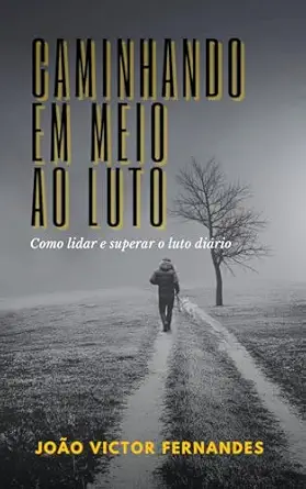 Caminhando em meio ao luto: Como lidar e superar o luto diário (P...
