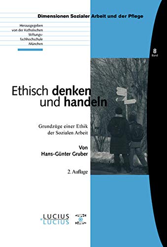 Ethisch denken und handeln: Grundzüge einer Ethik der Sozialen Arbeit (Bildung – Soziale Arbeit Ethisch denken und handeln: Grundzüge einer Ethik der Sozialen Arbeit (Bildung – Soziale Arbeit