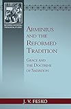 Arminius and the Reformed Tradition: Grace and the Doctrine of Salvation - John V. Fesko 