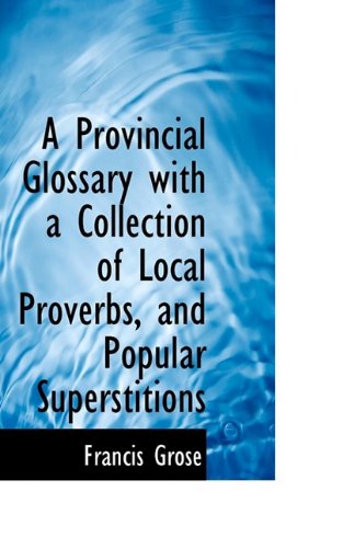 Local Proverbs A Provincial Glossary with a Collection of Local Proverbs, and Popular ...