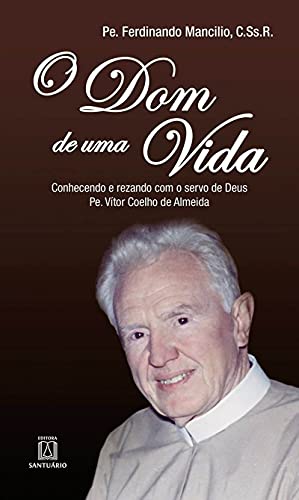 O dom de uma vida: conhecendo e rezando com o servo de deus pe. vítor coelho de almeida