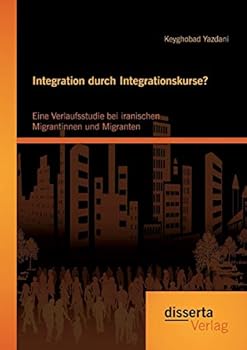 Paperback Integration durch Integrationskurse? Eine Verlaufsstudie bei iranischen Migrantinnen und Migranten [German] Book