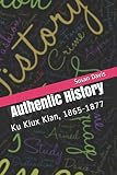 Authentic History: Ku Klux Klan, 1865-1877