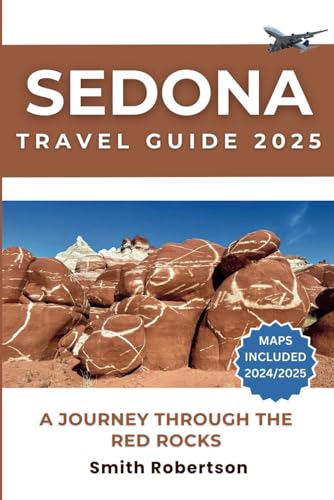 SEDONA TRAVEL GUIDE 2024-2025: A Journey Through The Red Rocks