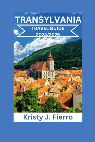 Transylvania travel guide 2024/2025: Uncover the Heart of Romania: Where Every Stone Tells a Story and Landscapes Leave a Lasting Impression. (Excel Perfect)