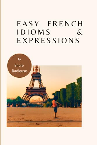 Easy French Idioms and Expressions: French book to improve vocabulary and pronunciations