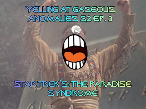 『Yelling At Gaseous Anomalies S3 Ep. 3: Star Trek's The Paradise Syndrome』のカバーアート