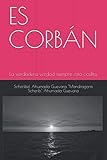 ES CORB&Atilde;N: La verdadera verdad siempre est&Atilde;&iexcl; oculta. (Spanish Edition)
