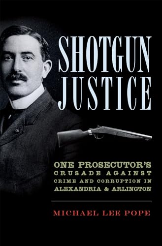 Shotgun Justice:: One Prosecutor's Crusade Against Crime & Corruption in Alexandria & Arlington...