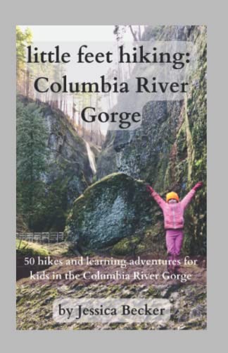 little feet hiking: Columbia River Gorge: 50 hikes and learning adventures for kids in the Columbia River Gorge