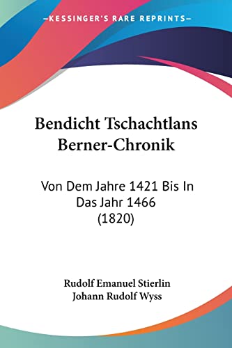 Bendicht Tschachtlans Berner-Chronik: Von Dem Jahre 1421 Bis In Das Jahr 1466 (1820) (German Edition)