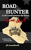 Road Hunter in the Land between the Rivers: A Soldier's Story of the Iraq War