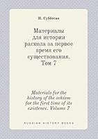 Materials for the history of the schism for the first time of its existence. Volume 7 5519398100 Book Cover