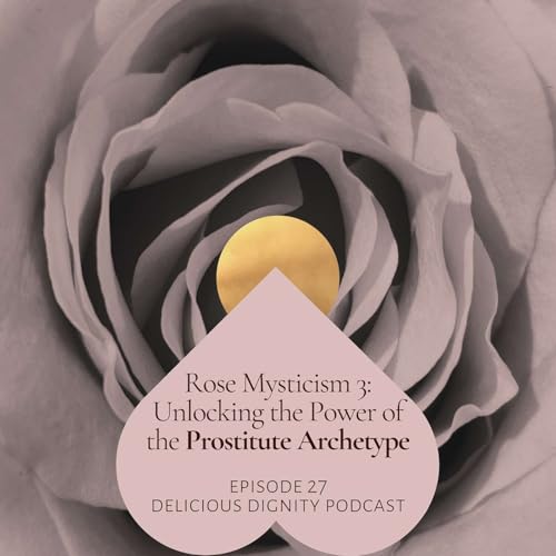 Rose Mysticism 3: Unlocking the Power of the Prostitute Archetype