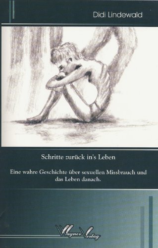 Schritte zurück ins's Leben: Eine wahre Geschichte über sexuellen Missbrauch und das Leben danach.