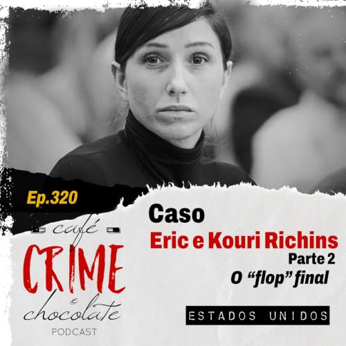 320 - Caso Eric e Kouri Richins - Parte 2 - O &ldquo;Flop&rdquo; Final | EUA