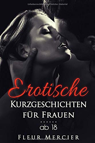 Erotische Kurzgeschichten für Frauen ab 18 Erotische Kurzgeschichten für Frauen ab 18