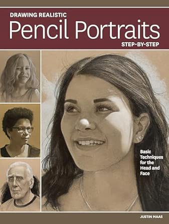 Drawing Realistic Pencil Portraits Step by Step: Basic Techniques for the Head and Face
