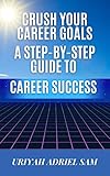 Crush Your Career Goals: A Step-by-Step Guide to Career Success (English Edition)