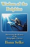 Wisdom of the Dolphins: Discovering the Mystery of the Holographic Universe