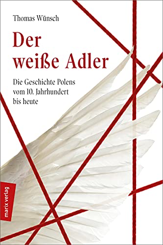 Der weiße Adler: Geschichte Polens vom 10. Jahrhundert bis heute (marixsachbuch) (German Edition)