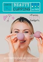 LogBook BEAUTY CUPPING on FACE - Aesthetic VACUUM treatment + BONUS BEAUTY GADGETS - ENGLISH version: INTEGRATIVE FACIAL CUPPING: Lymphatic drainage ... Anatomy Cards/Massage with Beauty Gadgets B099C8QD7B Book Cover