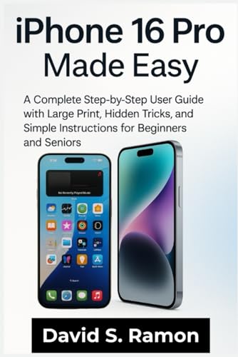 iPhone 16 Pro Made Easy: A Complete Step by Step User Guide with large print, Hidden Tricks and Simple Instructions for Beginners and Seniors