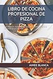 LIBRO DE COCINA PROFESIONAL DE PIZZA: Las mejores recetas y secretos para dominar el arte de hacer pizza italiana