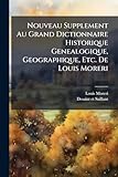  Nouveau Supplement Au Grand Dictionnaire Historique Genealogique, Geographique, Etc. De Louis Moreri