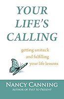Your Life's Calling: Getting Unstuck and Fulfilling Your Life Lessons 0982366124 Book Cover