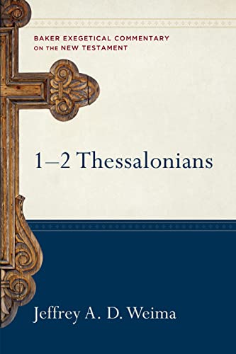 1-2 Thessalonians (Baker Exegetical Commentary on the New Testament): (A Paragraph-by-Paragraph Exegetical Evangelical Bible Commentary - BECNT)