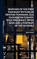 Sketches of the First Emigrant Settlers in Newton Township, Old Gloucester County, West New Jersey. [With Maps and a Portrait of the Author.] 1024285413 Book Cover