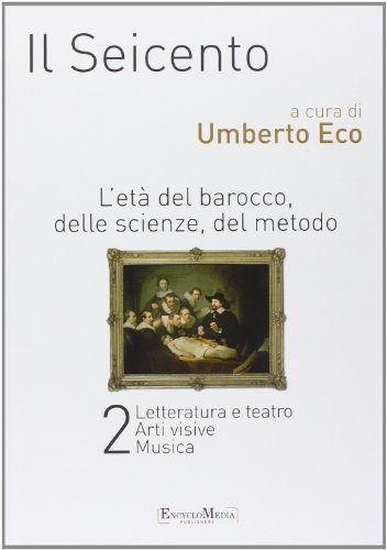 Il Seicento. L'età Del Barocco, Delle Scienze, Del Metodo Vol. 1-2: Storia. Filosofia. Scienze E Tecniche-Letteratura E Teatro. Arti Visive. Musica - 3