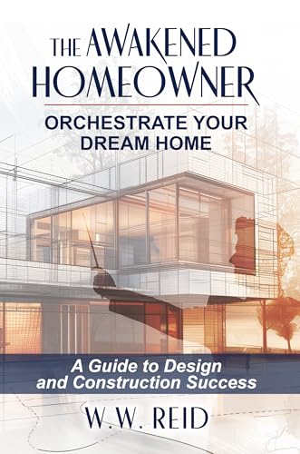 The Awakened Homeowner: Orchestrate Your Dream Home; A Guide to Design and Construction Success (English Edition)