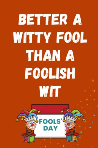 Better a witty fool than a foolish wit: April Fool's