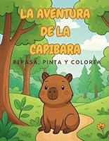 La Aventura de la Capibara: ¡Repasa, Dibuja y Colorea!: Un libro educativo para niños de 4 a 6 años: Mejora la grafomotricidad y desarrolla la creatividad con la dulce capibara (Spanish Edition) B0F5PTGR1B Book Cover