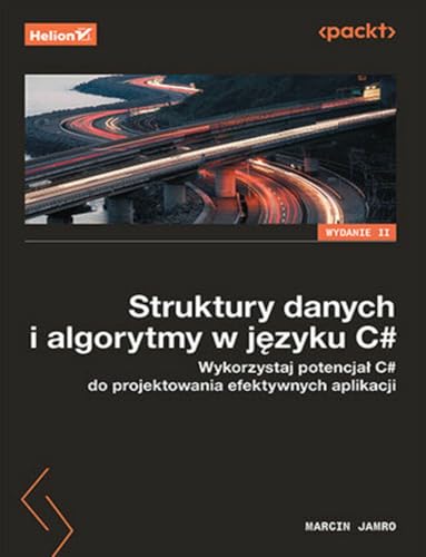 STRUKTURY DANYCH I ALGORYTMY W JĘZYKU C#. WYKORZYS: Wykorzystaj potencjał C# do projektowania efektywnych aplikacji