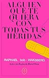 Alguien que te quiera con todas tus heridas (Spanish Edition)