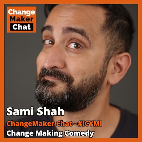 Sami Shah - ChangeMaker Chat - #ICYMI Change Making Comedy