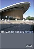 Das Haus. Die Kulturen. Die Welt: 50 Jahre: Von der Kongresshalle zum Haus der Kulturen der Welt